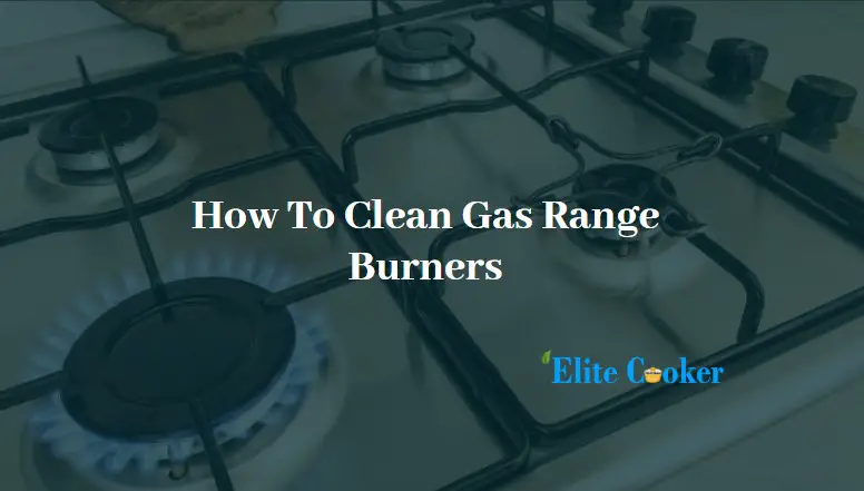 How To Clean Gas Range Burners