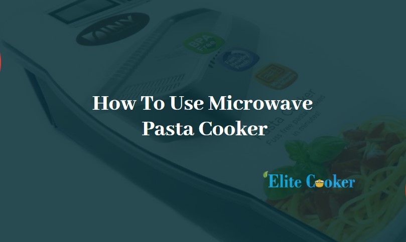How To Use Microwave Pasta Cooker