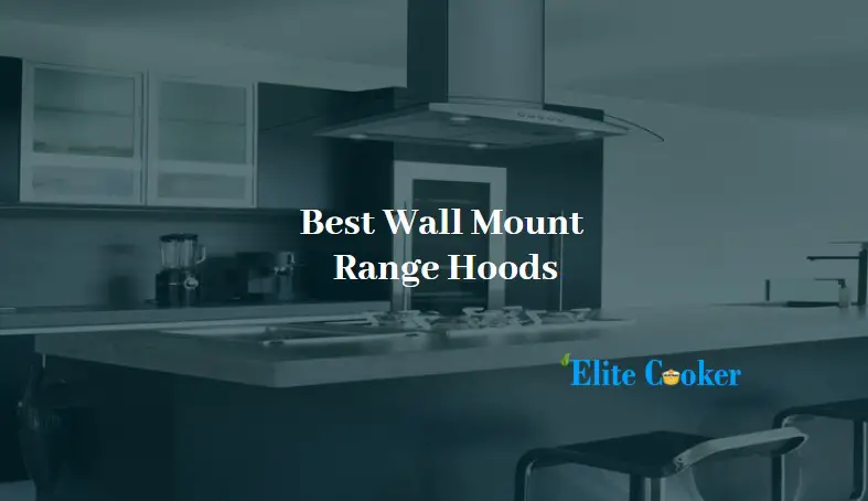 Best Wall Mount Range Hoods