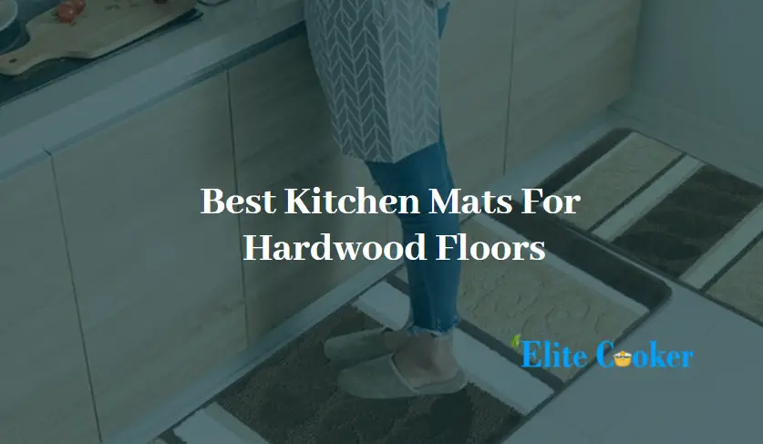 Best Kitchen Mats For Hardwood Floors