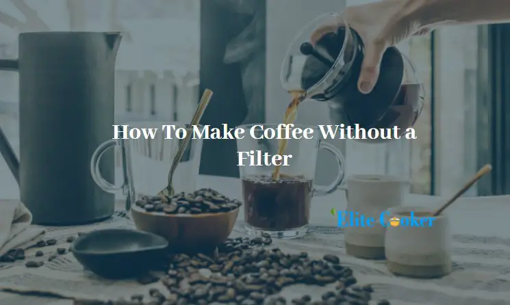 How To Make Coffee Without a Filter