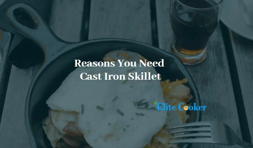 Reasons You Need a Cast Iron Skillet
