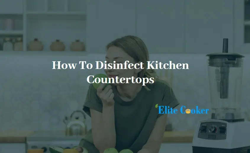 How To Disinfect Kitchen Countertops
