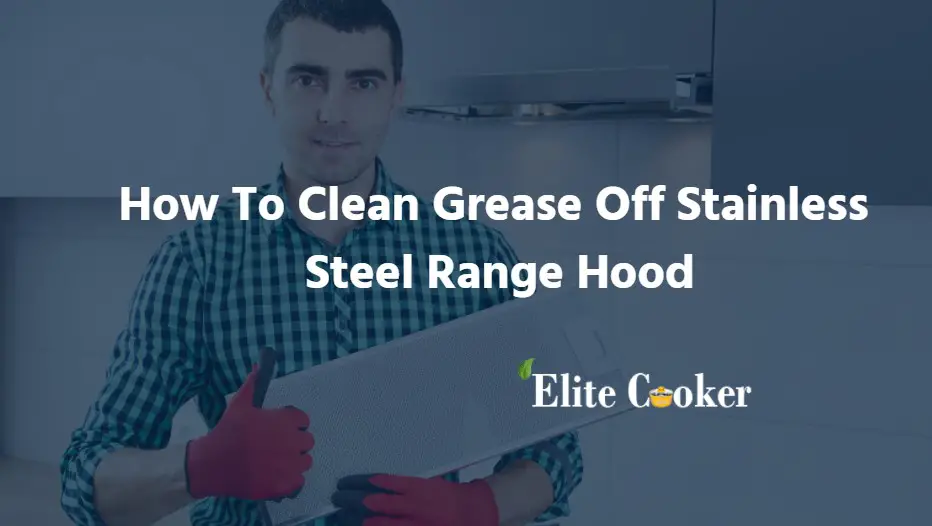 How To Clean Grease Off Stainless Steel Range Hood